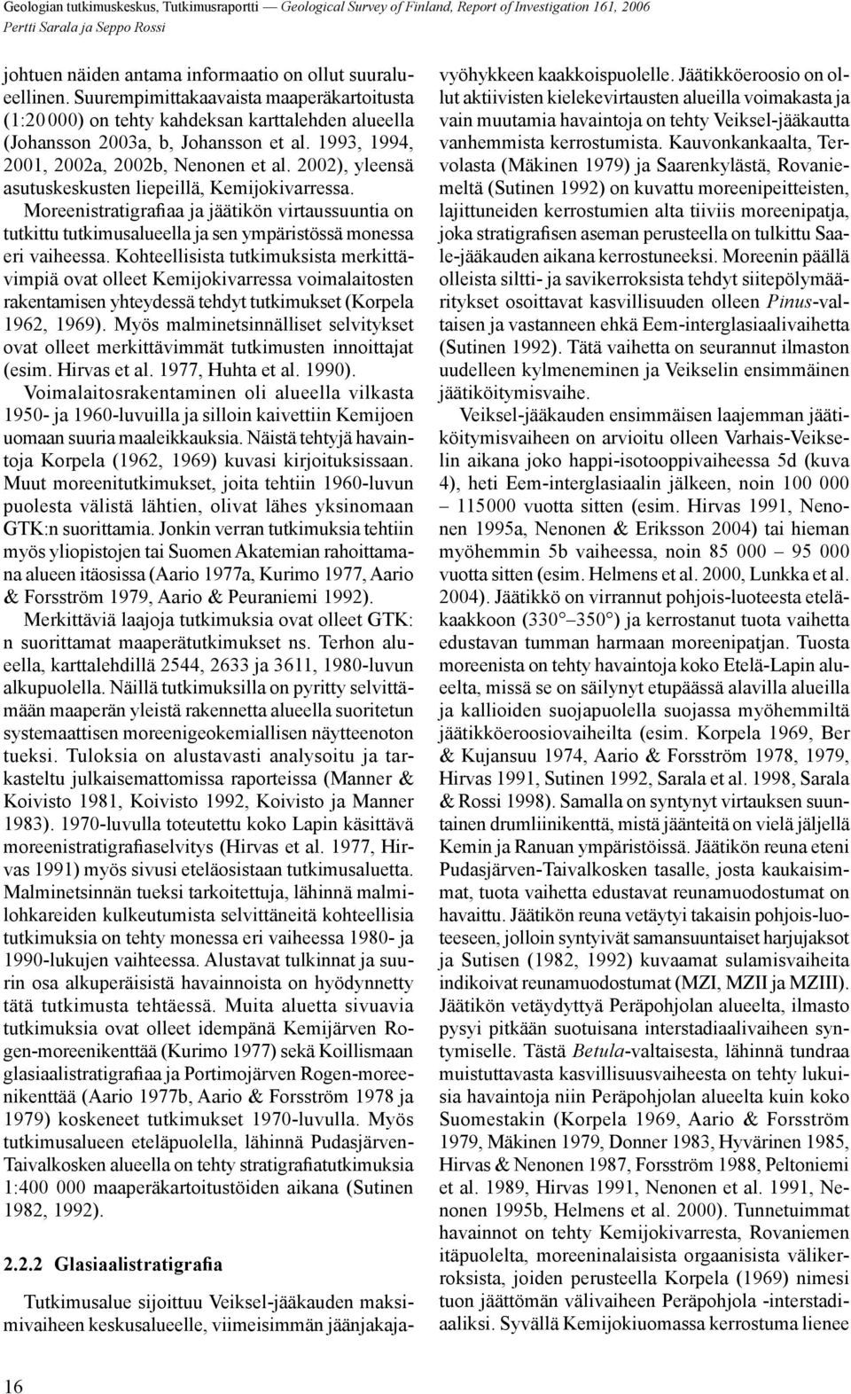 2002), yleensä asutuskeskusten liepeillä, Kemijokivarressa. Moreenistratigrafiaa ja jäätikön virtaussuuntia on tutkittu tutkimusalueella ja sen ympäristössä monessa eri vaiheessa.