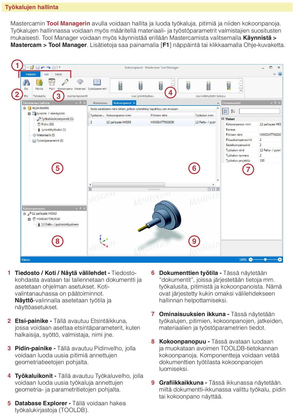 Tool Manager voidaan myös käynnistää erillään Mastercamista valitsemalla Käynnistä > Mastercam > Tool Manager. Lisätietoja saa painamalla [F] näppäintä tai klikkaamalla Ohje-kuvaketta.