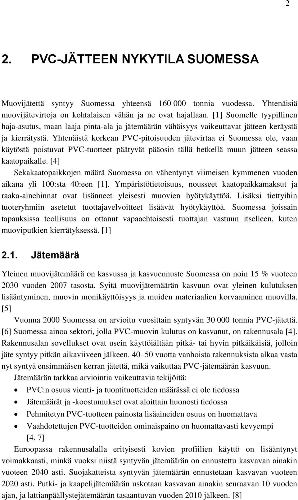 Yhtenäistä korkean PVC-pitoisuuden jätevirtaa ei Suomessa ole, vaan käytöstä poistuvat PVC-tuotteet päätyvät pääosin tällä hetkellä muun jätteen seassa kaatopaikalle.