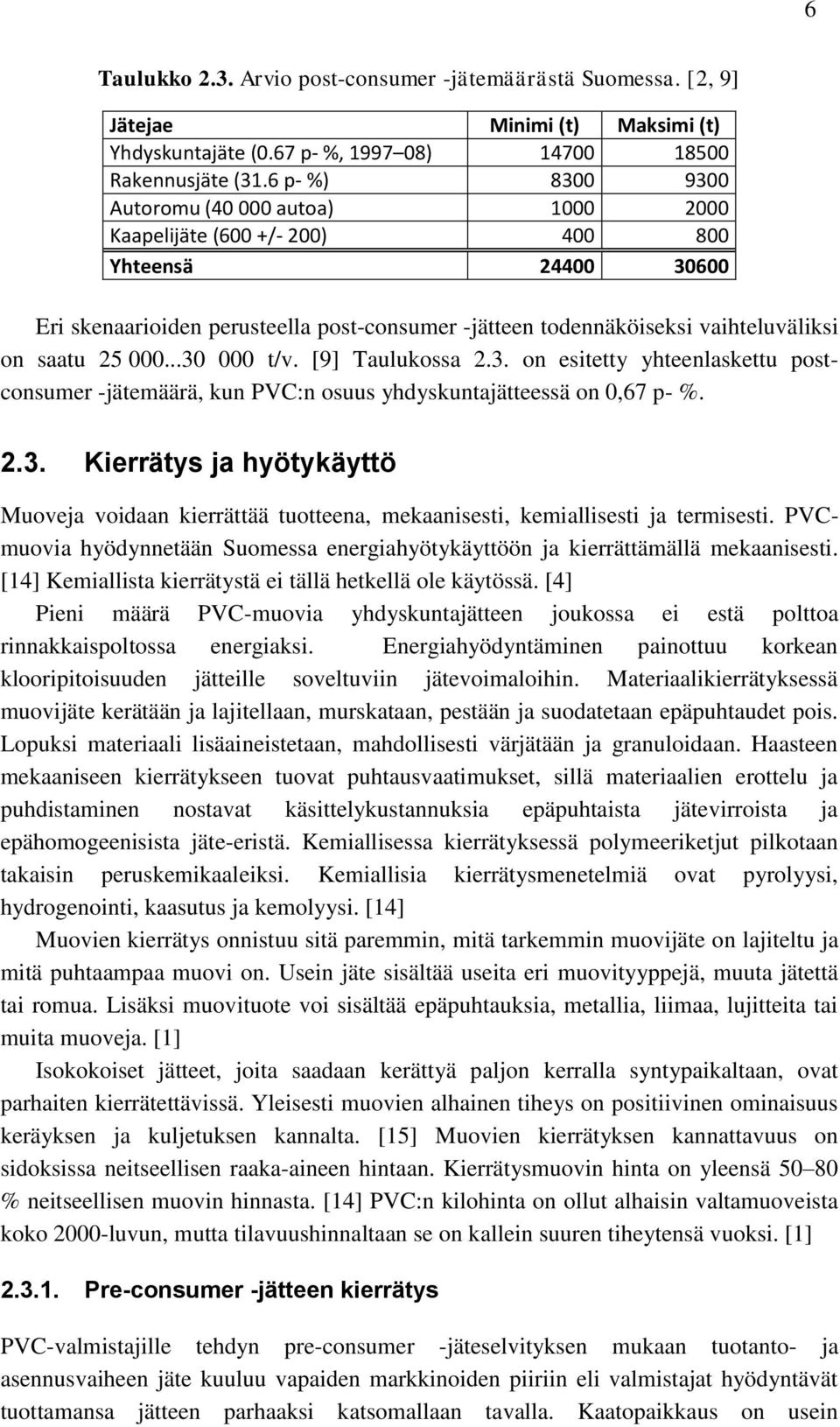 saatu 25 000...30 000 t/v. [9] Taulukossa 2.3. on esitetty yhteenlaskettu postconsumer -jätemäärä, kun PVC:n osuus yhdyskuntajätteessä on 0,67 p- %. 2.3. Kierrätys ja hyötykäyttö Muoveja voidaan kierrättää tuotteena, mekaanisesti, kemiallisesti ja termisesti.