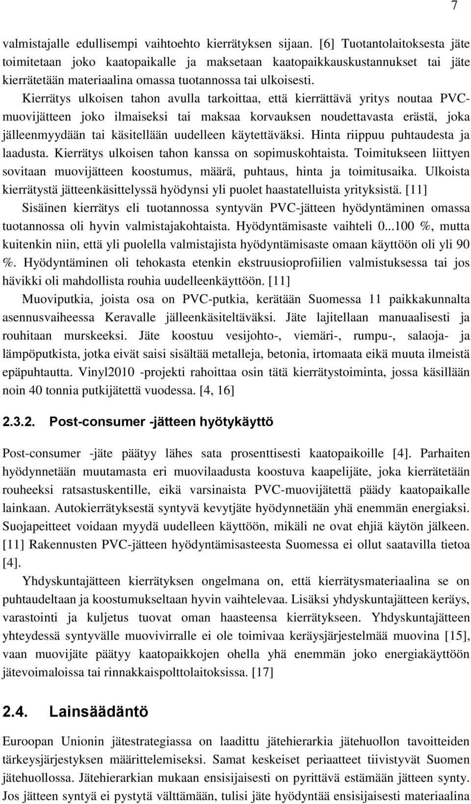 Kierrätys ulkoisen tahon avulla tarkoittaa, että kierrättävä yritys noutaa PVCmuovijätteen joko ilmaiseksi tai maksaa korvauksen noudettavasta erästä, joka jälleenmyydään tai käsitellään uudelleen