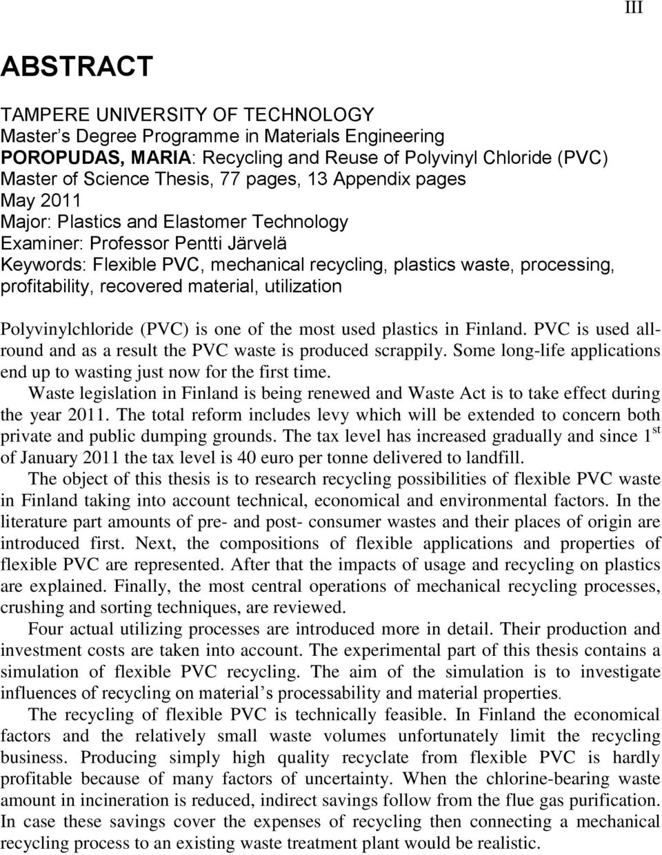 recovered material, utilization Polyvinylchloride (PVC) is one of the most used plastics in Finland. PVC is used allround and as a result the PVC waste is produced scrappily.