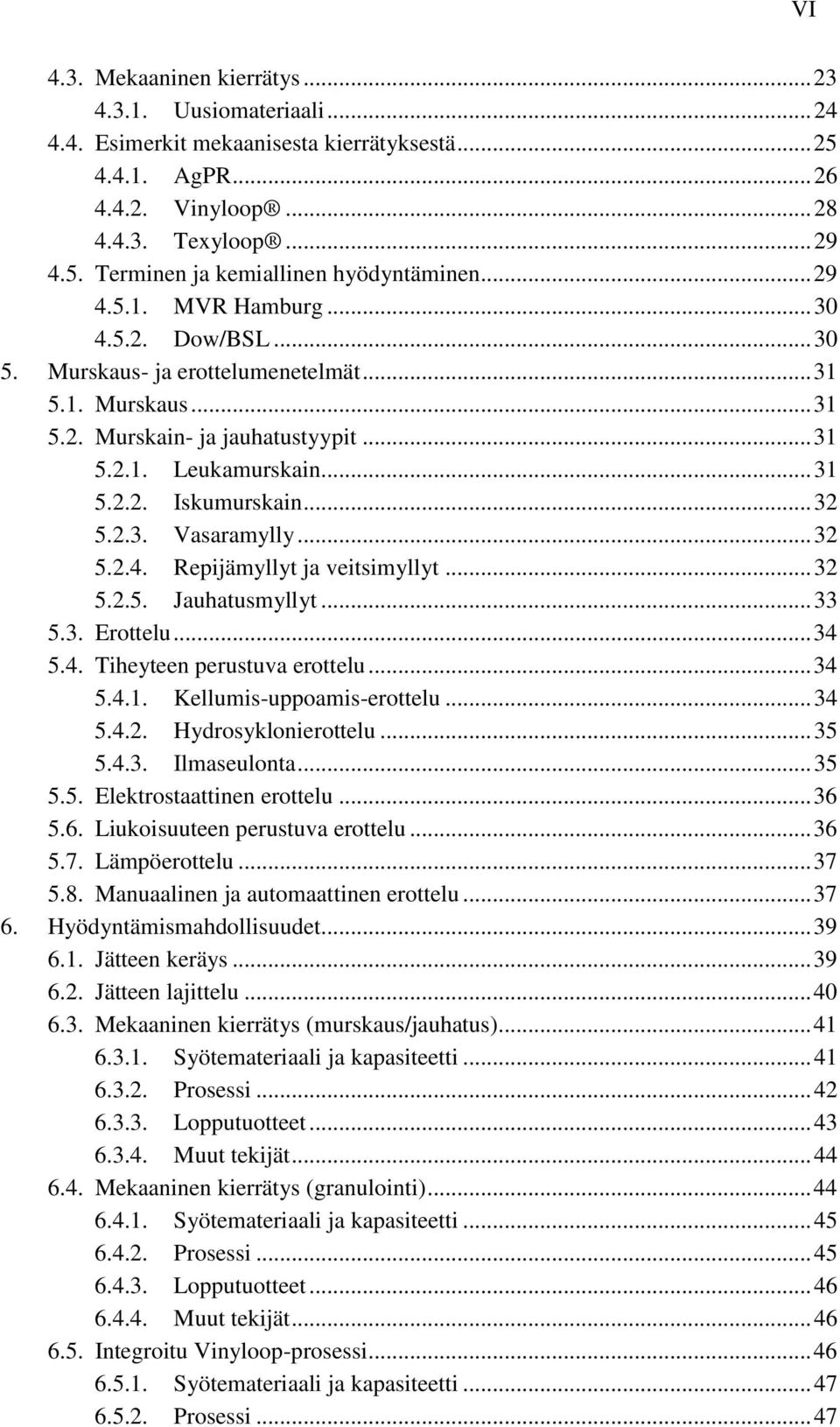 .. 32 5.2.3. Vasaramylly... 32 5.2.4. Repijämyllyt ja veitsimyllyt... 32 5.2.5. Jauhatusmyllyt... 33 5.3. Erottelu... 34 5.4. Tiheyteen perustuva erottelu... 34 5.4.1. Kellumis-uppoamis-erottelu.