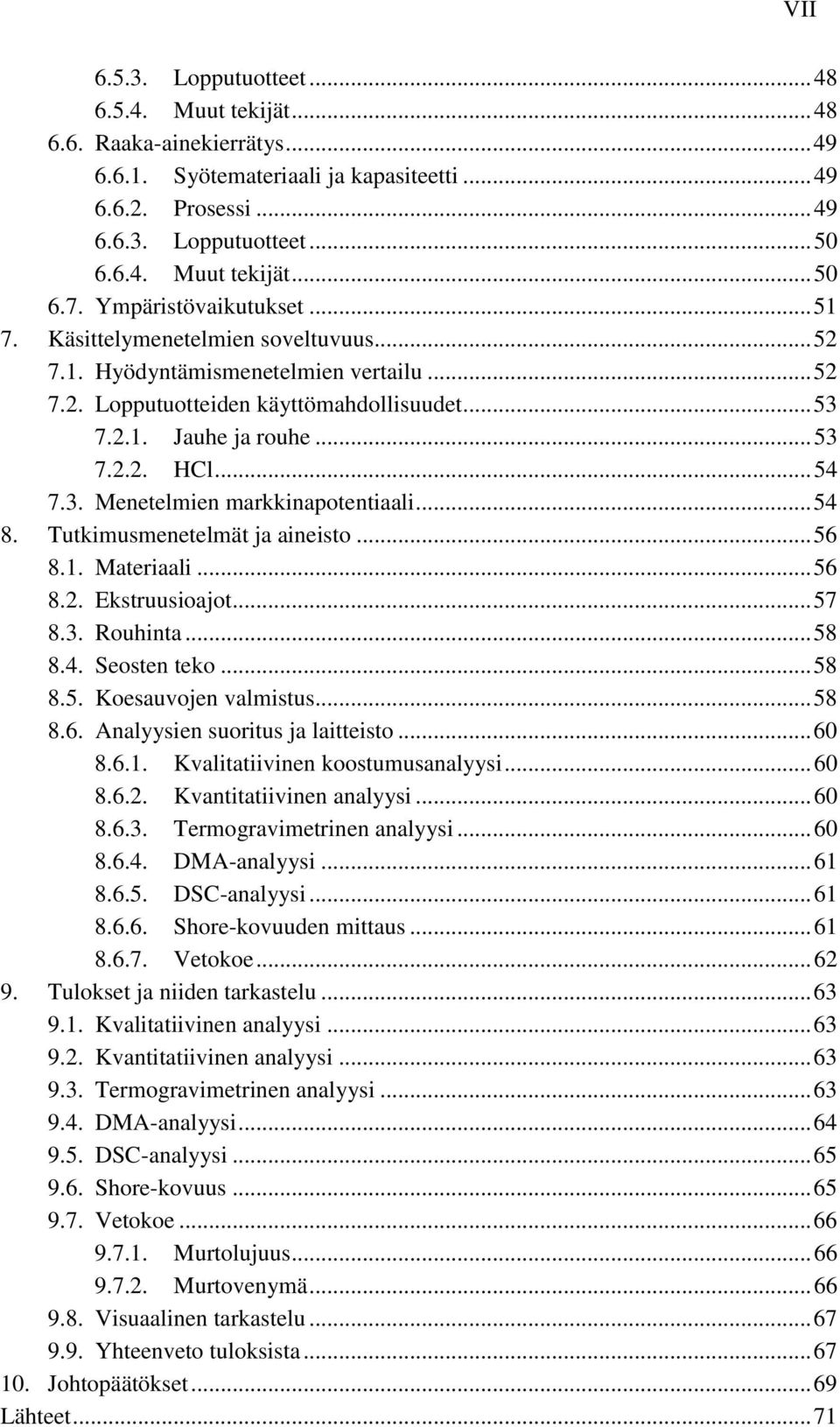 .. 54 7.3. Menetelmien markkinapotentiaali... 54 8. Tutkimusmenetelmät ja aineisto... 56 8.1. Materiaali... 56 8.2. Ekstruusioajot... 57 8.3. Rouhinta... 58 8.4. Seosten teko... 58 8.5. Koesauvojen valmistus.