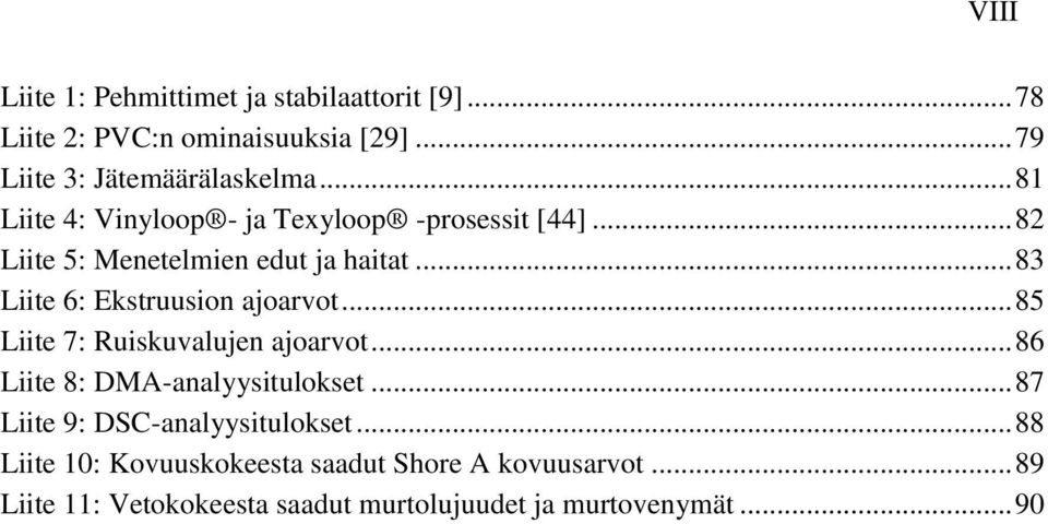 .. 83 Liite 6: Ekstruusion ajoarvot... 85 Liite 7: Ruiskuvalujen ajoarvot... 86 Liite 8: DMA-analyysitulokset.