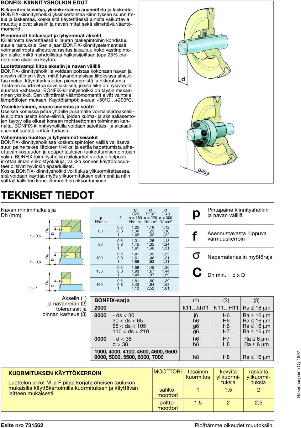 Pienemmät halkaisijat ja lyhyemmät akselit Kiilaliitosta käytettäessä kiilauran olakepintoihin kohistuu suuria rasituksia.