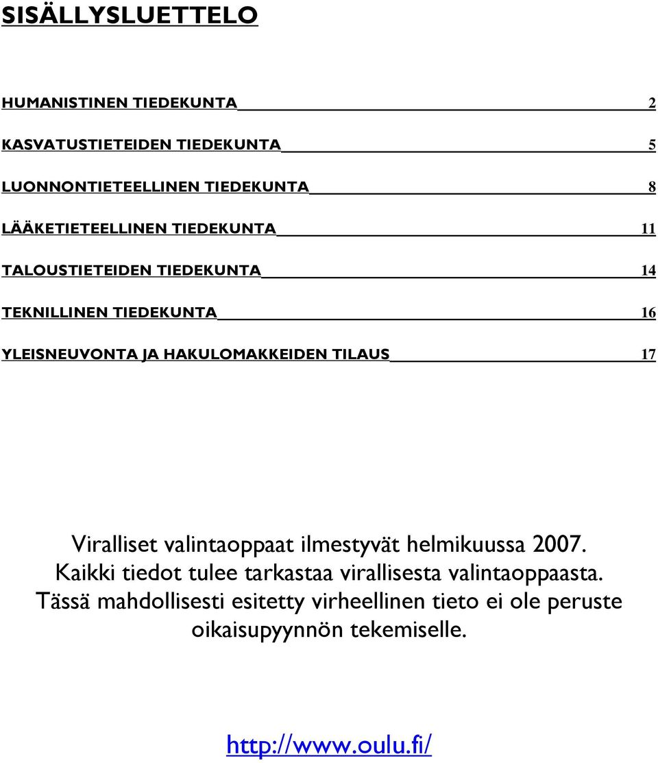 HAKULOMAKKEIDEN TILAUS 17 Viralliset valintaoppaat ilmestyvät helmikuussa 2007.