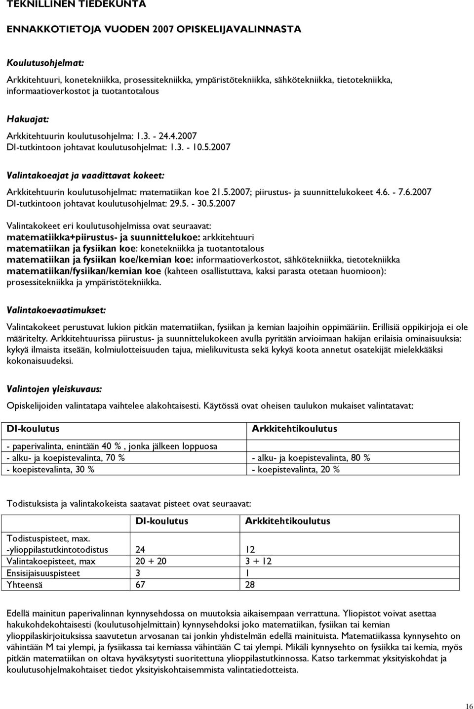 2007 Valintakoeajat ja vaadittavat kokeet: Arkkitehtuurin koulutusohjelmat: matematiikan koe 21.5.2007; piirustus- ja suunnittelukokeet 4.6. - 7.6.2007 DI-tutkintoon johtavat koulutusohjelmat: 29.5. - 30.