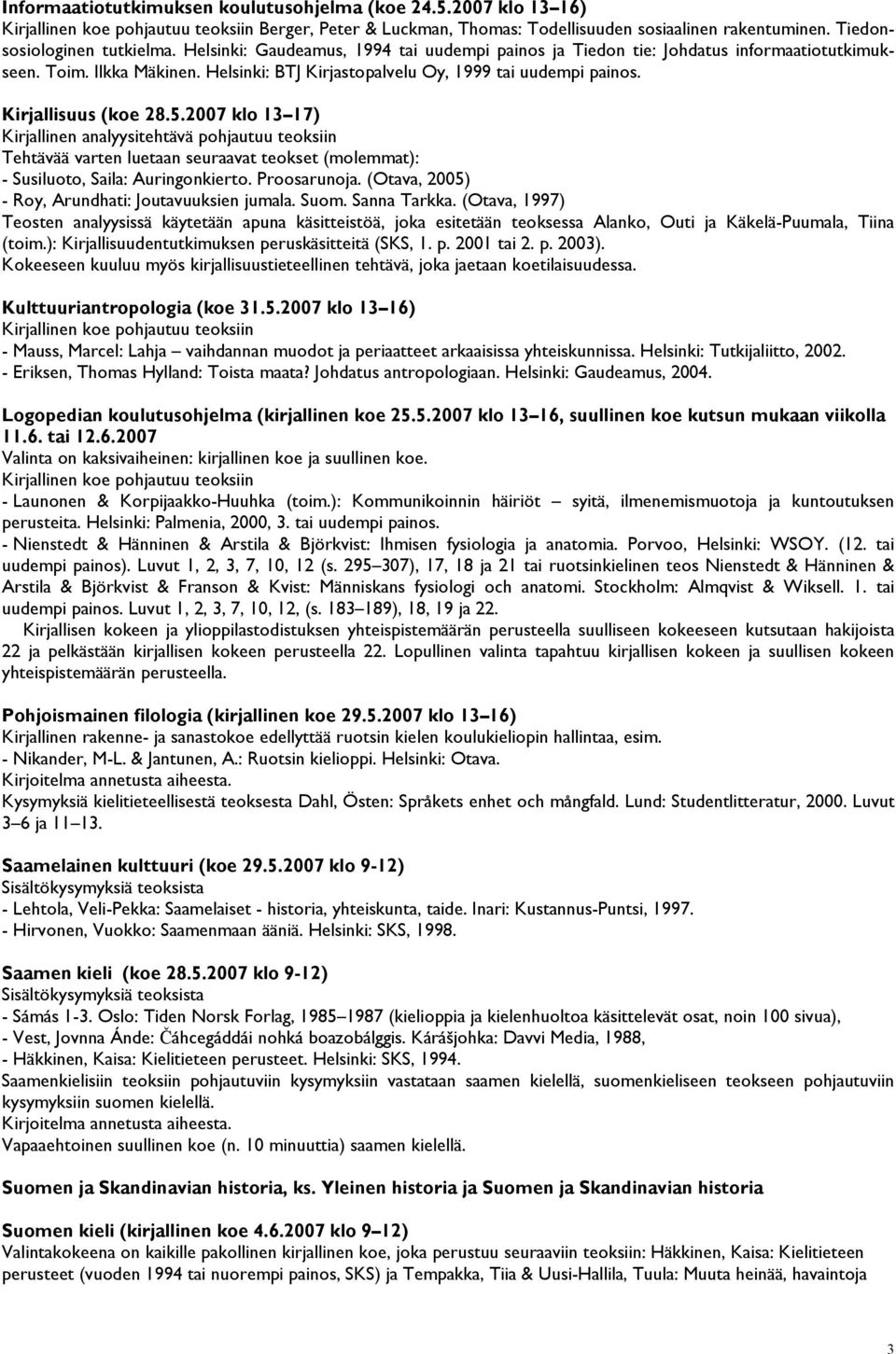 Helsinki: BTJ Kirjastopalvelu Oy, 1999 tai uudempi painos. Kirjallisuus (koe 28.5.