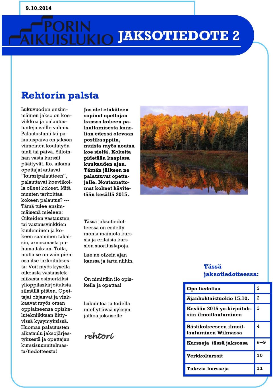 --- Tämä tulee ensimmäisenä mieleen: Oikeiden vastausten tai vastausvinkkien kuuleminen ja kokeen saaminen takaisin, arvosanasta puhumattakaan.