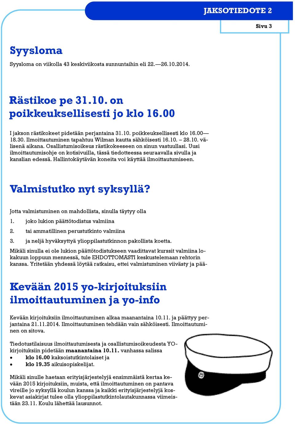 Uusi ilmoittautumisohje on kotisivuilla, tässä tiedotteessa seuraavalla sivulla ja kanslian edessä. Hallintokäytävän koneita voi käyttää ilmoittautumiseen. Valmistutko nyt syksyllä?