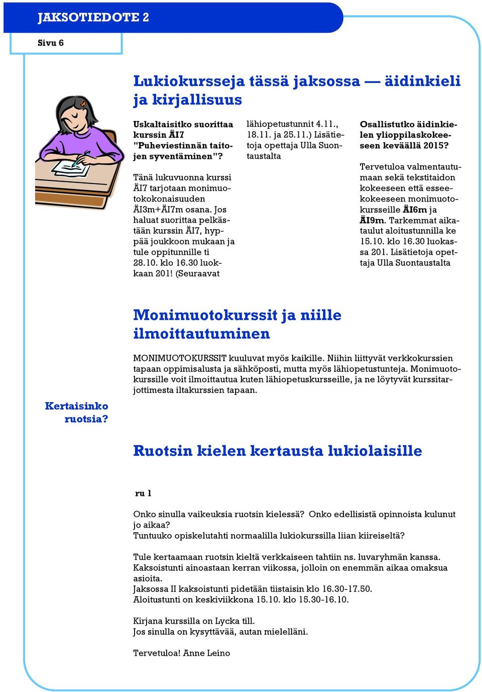 (Seuraavat lähiopetustunnit 4.11., 18.11. ja 25.11.) Lisätietoja opettaja Ulla Suontaustalta Osallistutko äidinkielen ylioppilaskokeeseen keväällä 2015?