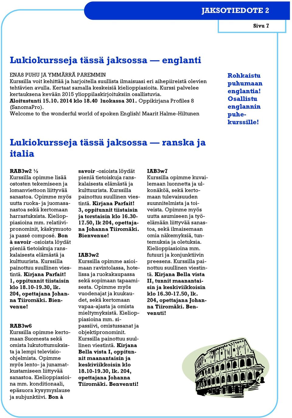 Oppikirjana Profiles 8 (SanomaPro). Welcome to the wonderful world of spoken English! Maarit Halme-Hiltunen Rohkaistu puhumaan englantia! Osallistu englannin puhekurssille!