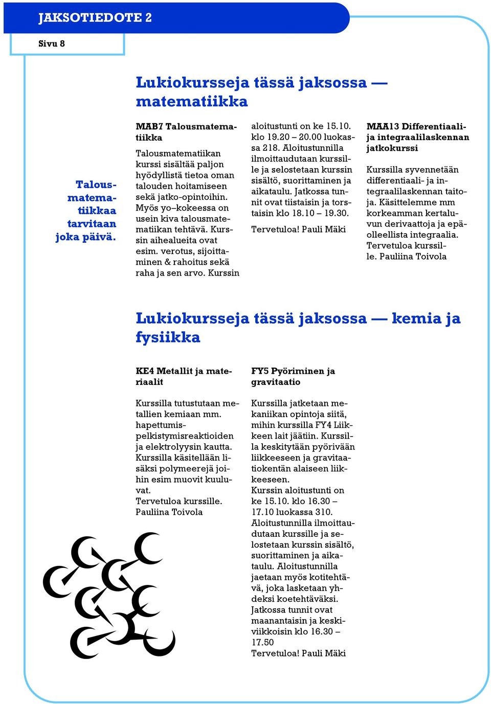 Kurssin aihealueita ovat esim. verotus, sijoittaminen & rahoitus sekä raha ja sen arvo. Kurssin aloitustunti on ke 15.10. klo 19.20 20.00 luokassa 218.