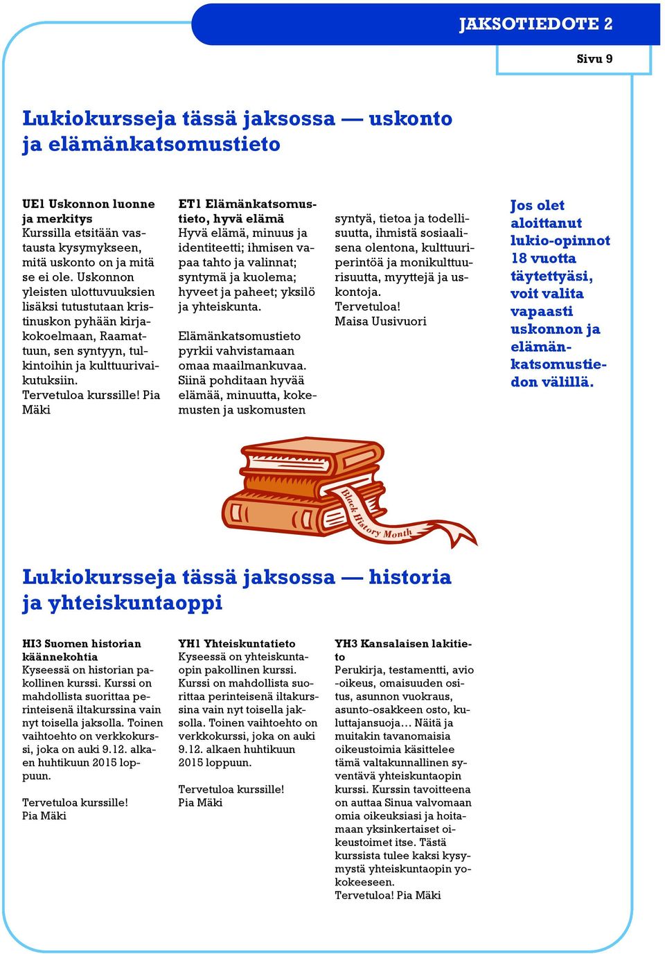 Pia Mäki ET1 Elämänkatsomustieto, hyvä elämä Hyvä elämä, minuus ja identiteetti; ihmisen vapaa tahto ja valinnat; syntymä ja kuolema; hyveet ja paheet; yksilö ja yhteiskunta.
