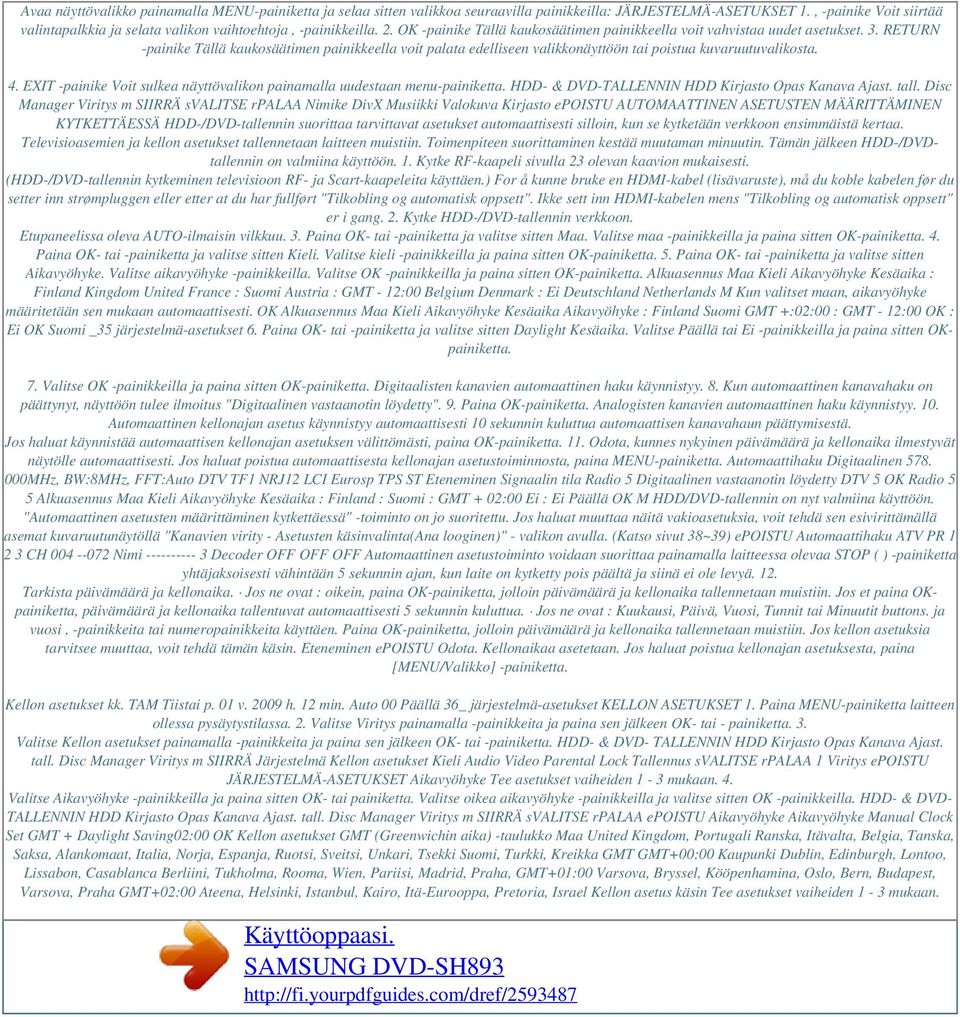 RETURN -painike Tällä kaukosäätimen painikkeella voit palata edelliseen valikkonäyttöön tai poistua kuvaruutuvalikosta. 4. EXIT -painike Voit sulkea näyttövalikon painamalla uudestaan menu-painiketta.
