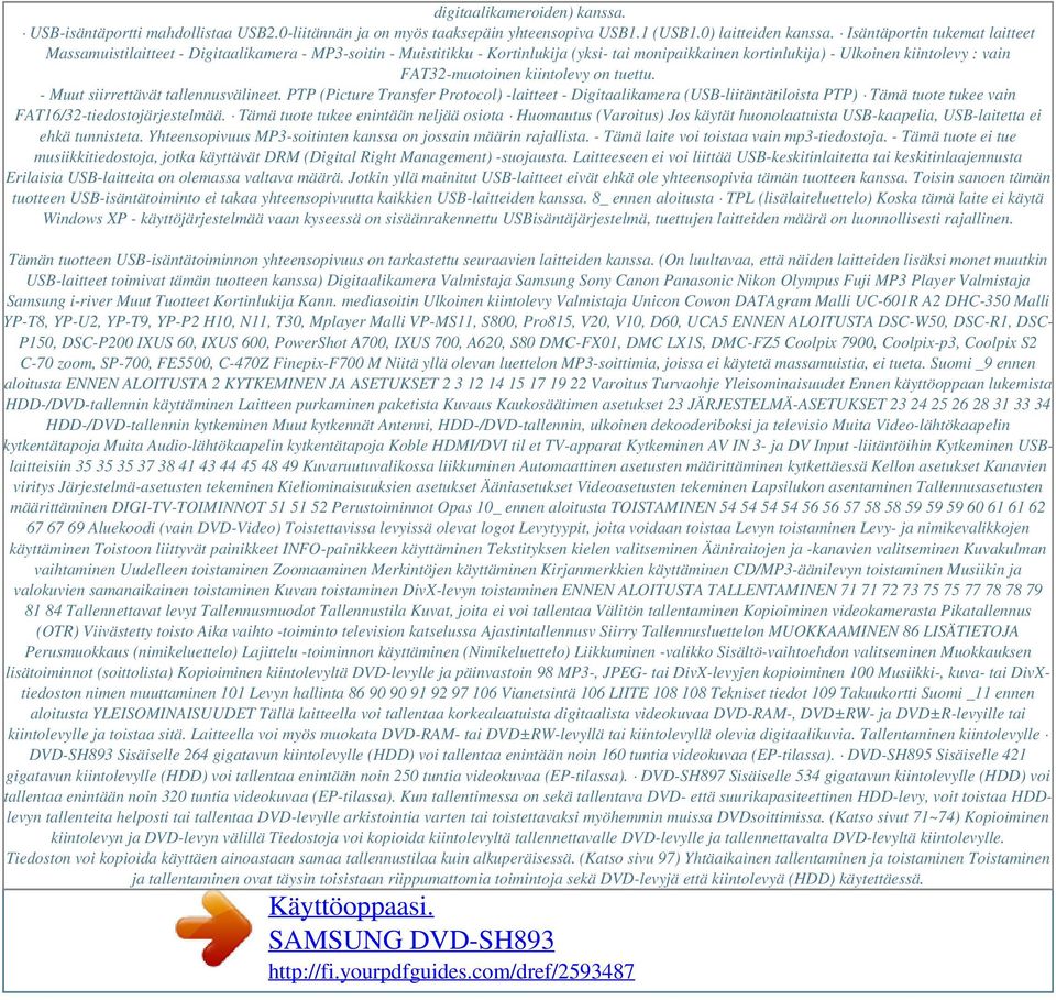 kiintolevy on tuettu. - Muut siirrettävät tallennusvälineet. PTP (Picture Transfer Protocol) -laitteet - Digitaalikamera (USB-liitäntätiloista PTP) Tämä tuote tukee vain FAT16/32-tiedostojärjestelmää.