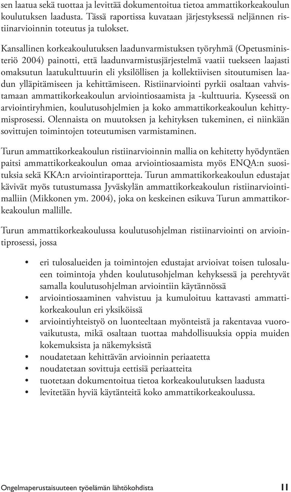 kollektiivisen sitoutumisen laadun ylläpitämiseen ja kehittämiseen. Ristiinarviointi pyrkii osaltaan vahvistamaan ammattikorkeakoulun arviointiosaamista ja -kulttuuria.