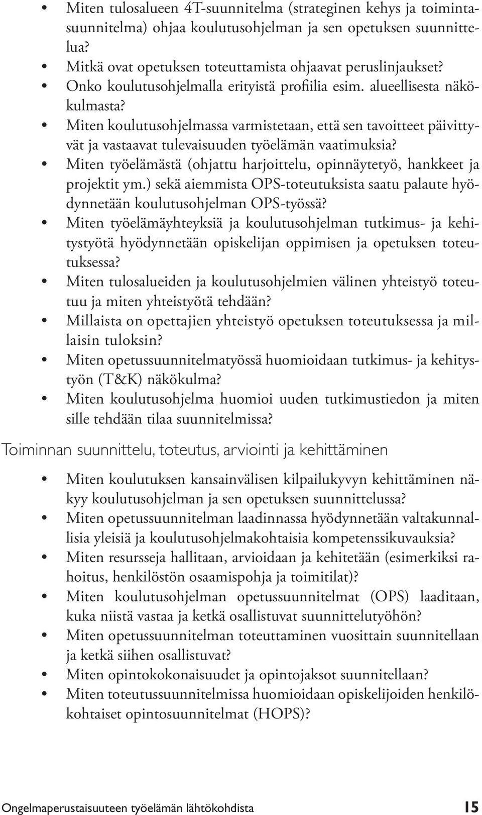 Miten työelämästä (ohjattu harjoittelu, opinnäytetyö, hankkeet ja projektit ym.) sekä aiemmista OPS-toteutuksista saatu palaute hyödynnetään koulutusohjelman OPS-työssä?