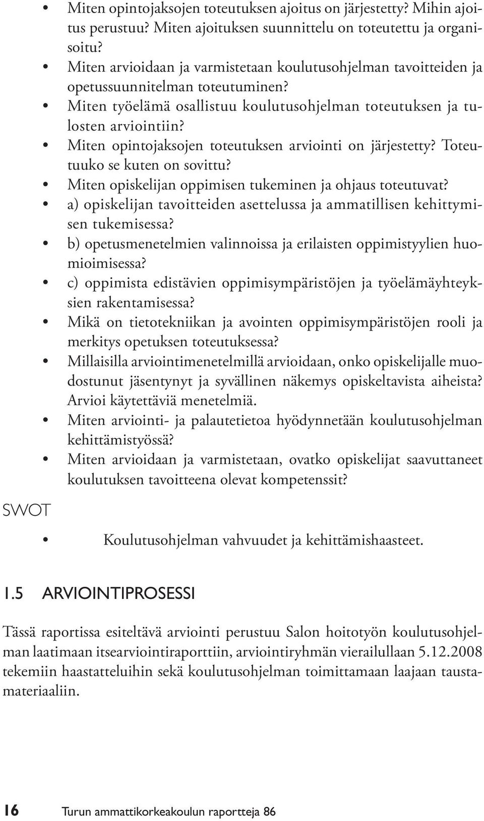 Miten opintojaksojen toteutuksen arviointi on järjestetty? Toteutuuko se kuten on sovittu? Miten opiskelijan oppimisen tukeminen ja ohjaus toteutuvat?