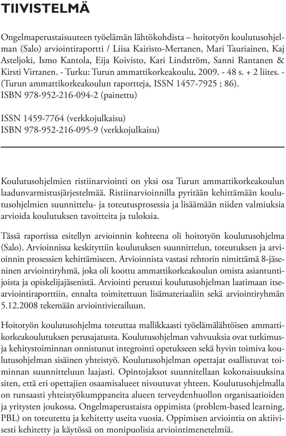 ISBN 978-952-216-094-2 (painettu) ISSN 1459-7764 (verkkojulkaisu) ISBN 978-952-216-095-9 (verkkojulkaisu) Koulutusohjelmien ristiinarviointi on yksi osa Turun ammattikorkeakoulun