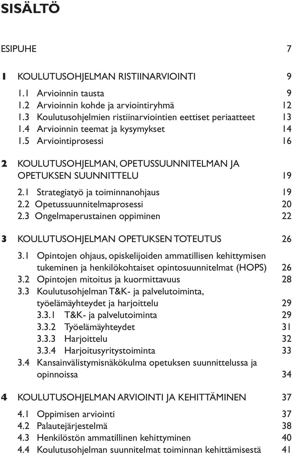 2 Opetussuunnitelmaprosessi 20 2.3 Ongelmaperustainen oppiminen 22 3 KOULUTUSOHJELMAN OPETUKSEN TOTEUTUS 26 3.