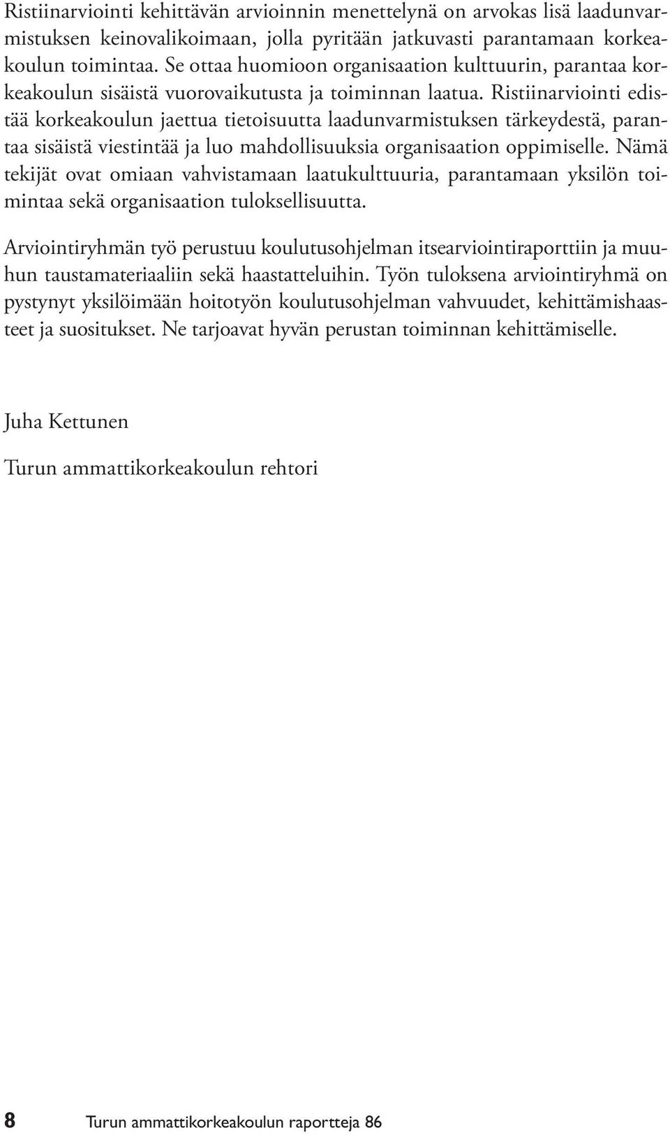 Ristiinarviointi edistää korkeakoulun jaettua tietoisuutta laadunvarmistuksen tärkeydestä, parantaa sisäistä viestintää ja luo mahdollisuuksia organisaation oppimiselle.