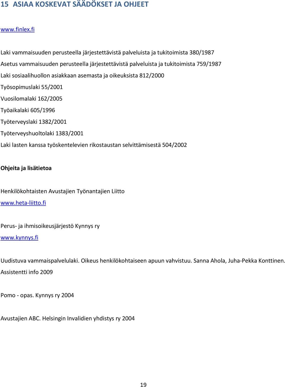 asiakkaan asemasta ja oikeuksista 812/2000 Työsopimuslaki 55/2001 Vuosilomalaki 162/2005 Työaikalaki 605/1996 Työterveyslaki 1382/2001 Työterveyshuoltolaki 1383/2001 Laki lasten kanssa