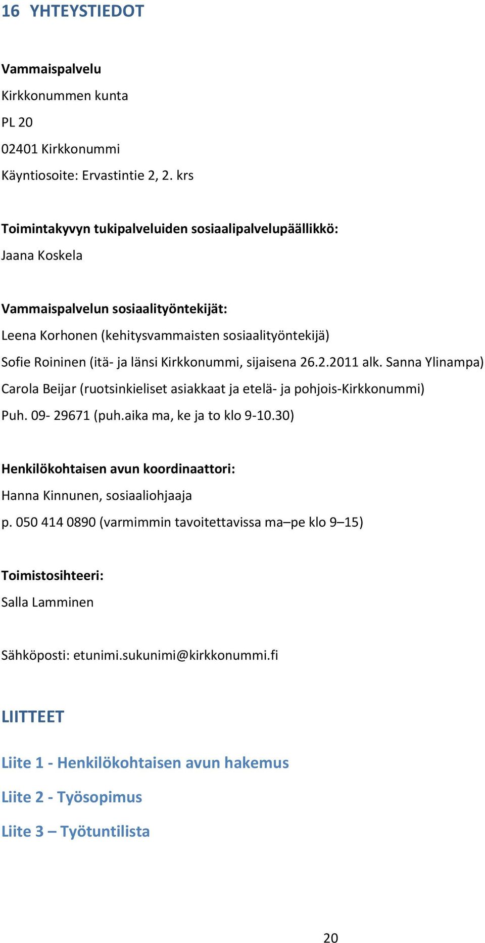 Kirkkonummi, sijaisena 26.2.2011 alk. Sanna Ylinampa) Carola Beijar (ruotsinkieliset asiakkaat ja etelä- ja pohjois-kirkkonummi) Puh. 09-29671 (puh.aika ma, ke ja to klo 9-10.