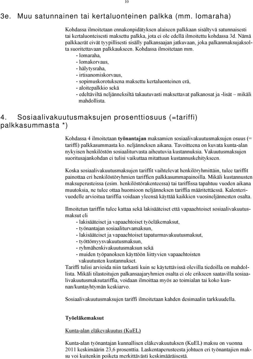 Nämä palkkaerät eivät tyypillisesti sisälly palkansaajan jatkuvaan, joka palkanmaksujaksolta suoritettavaan palkkaukseen. Kohdassa ilmoitetaan mm.