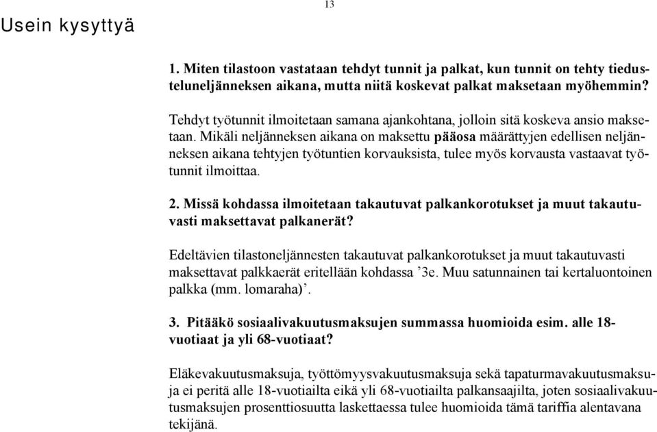 Mikäli neljänneksen aikana on maksettu pääosa määrättyjen edellisen neljänneksen aikana tehtyjen työtuntien korvauksista, tulee myös korvausta vastaavat työtunnit ilmoittaa. 2.