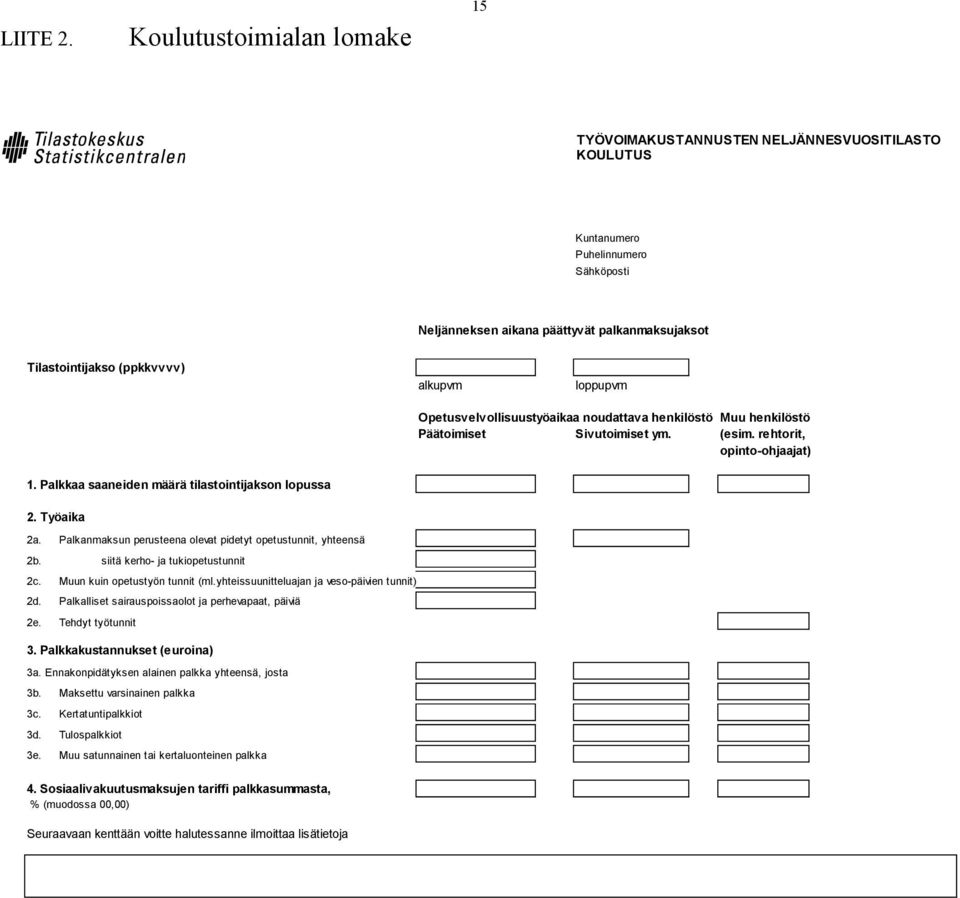 alkupvm loppupvm Opetusvelvollisuustyöaikaa noudattava henkilöstö Muu henkilöstö Päätoimiset Sivutoimiset ym. (esim. rehtorit, opinto-ohjaajat) 1. Palkkaa saaneiden määrä tilastointijakson lopussa 2.