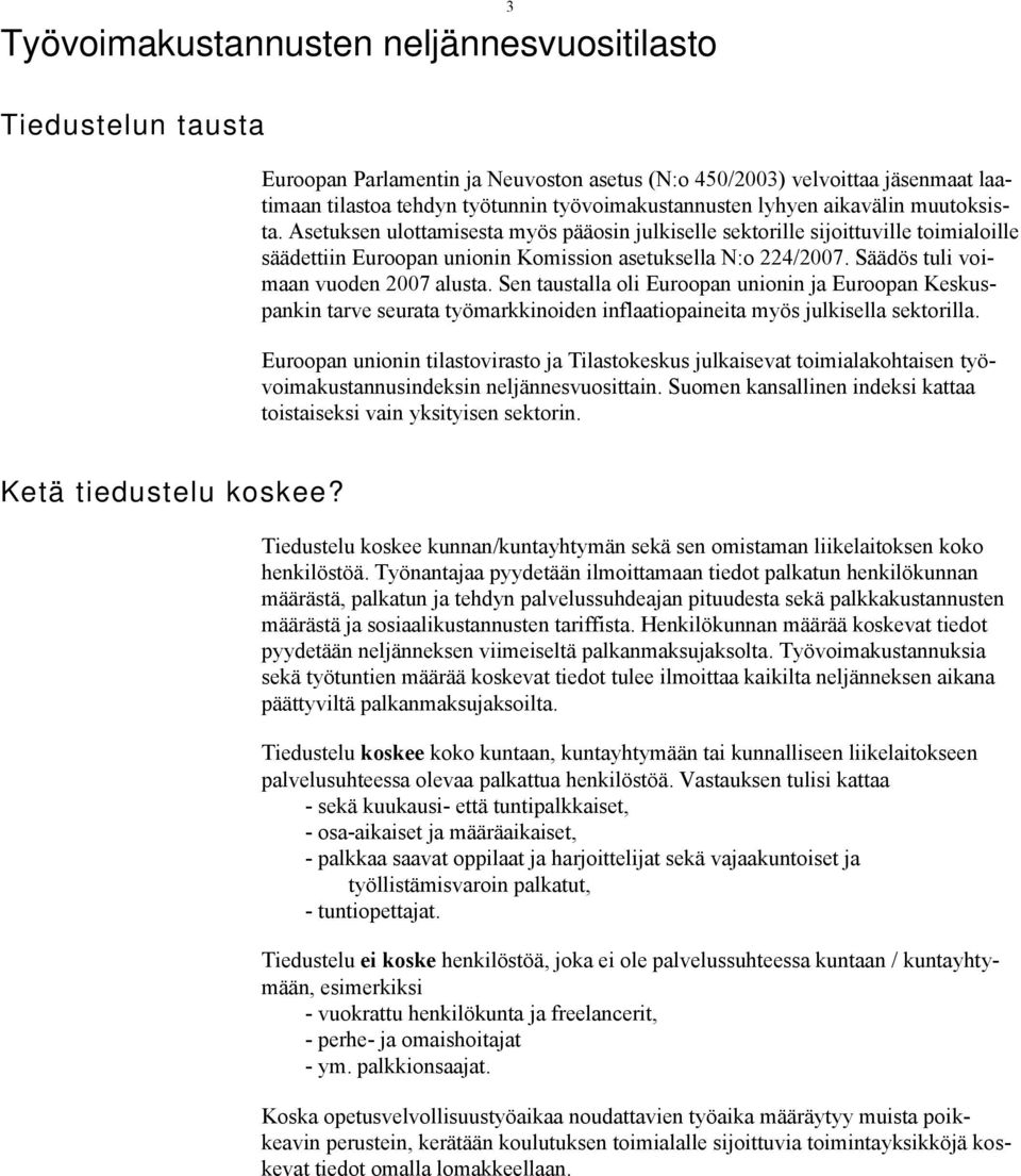 Säädös tuli voimaan vuoden 2007 alusta. Sen taustalla oli Euroopan unionin ja Euroopan Keskuspankin tarve seurata työmarkkinoiden inflaatiopaineita myös julkisella sektorilla.