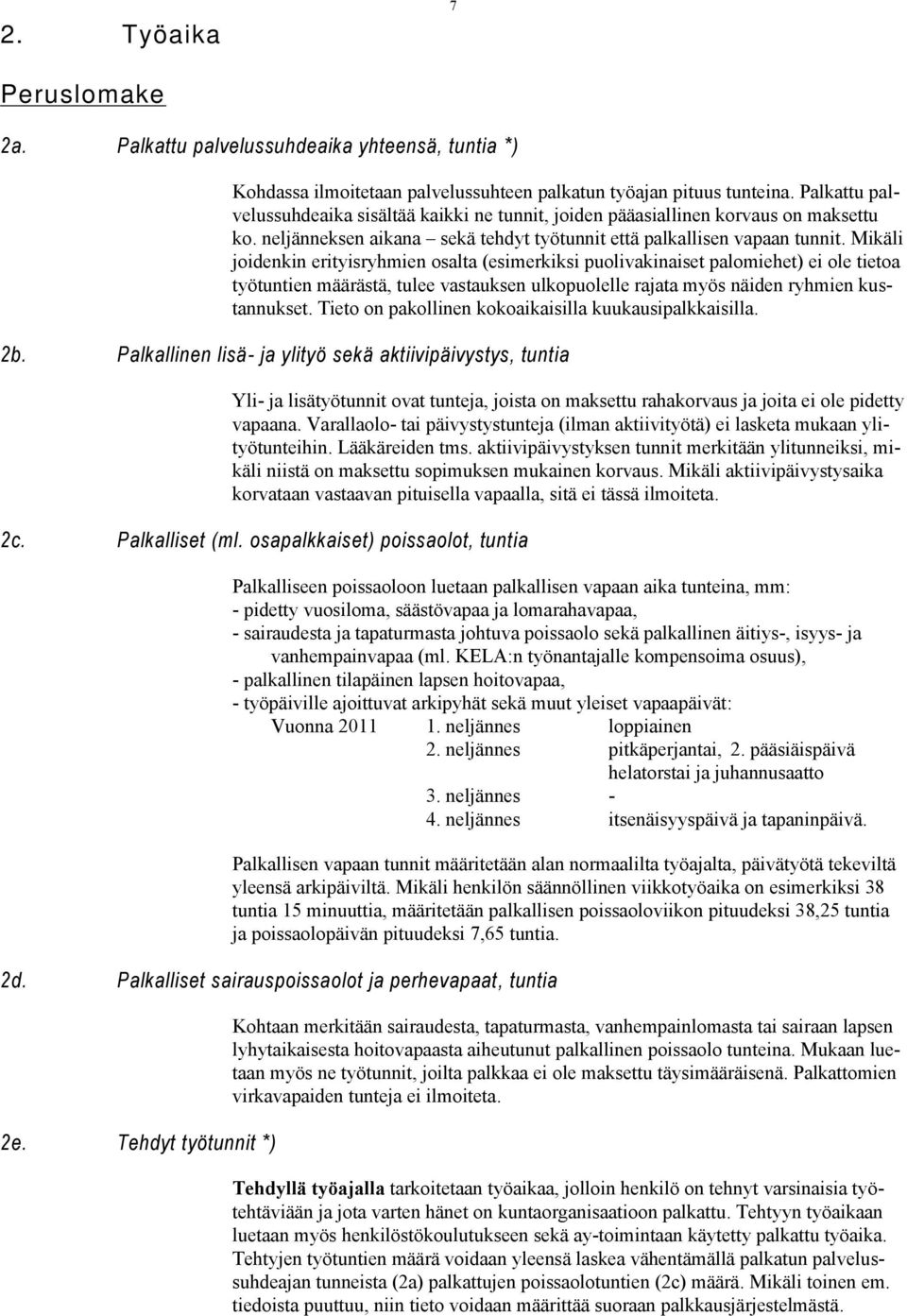 Mikäli joidenkin erityisryhmien osalta (esimerkiksi puolivakinaiset palomiehet) ei ole tietoa työtuntien määrästä, tulee vastauksen ulkopuolelle rajata myös näiden ryhmien kustannukset.