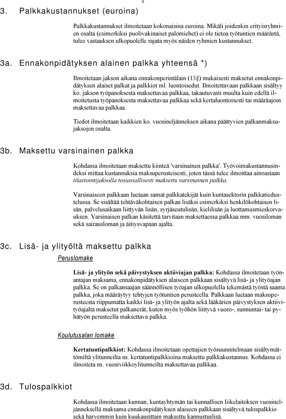 Ennakonpidätyksen alainen palkka yhteensä *) Ilmoitetaan jakson aikana ennakonperintälain (13 ) mukaisesti maksetut ennakonpidätyksen alaiset palkat ja palkkiot ml. luontoisedut.