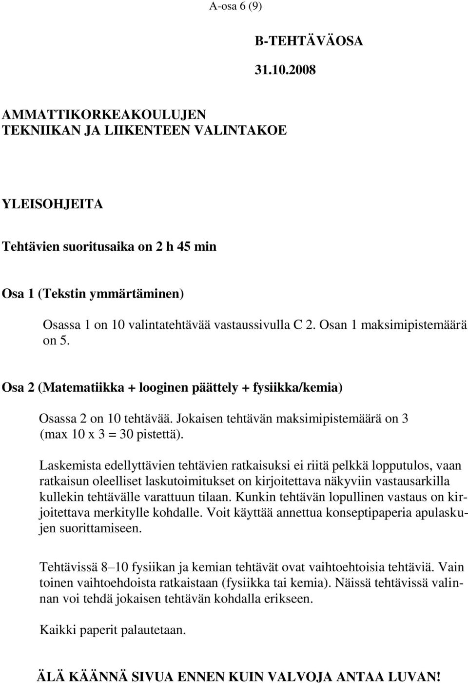 Osan 1 maksimipistemäärä on 5. Osa 2 (Matematiikka + looginen päättely + fysiikka/kemia) Osassa 2 on 10 tehtävää. Jokaisen tehtävän maksimipistemäärä on 3 (max 10 x 3 = 30 pistettä).