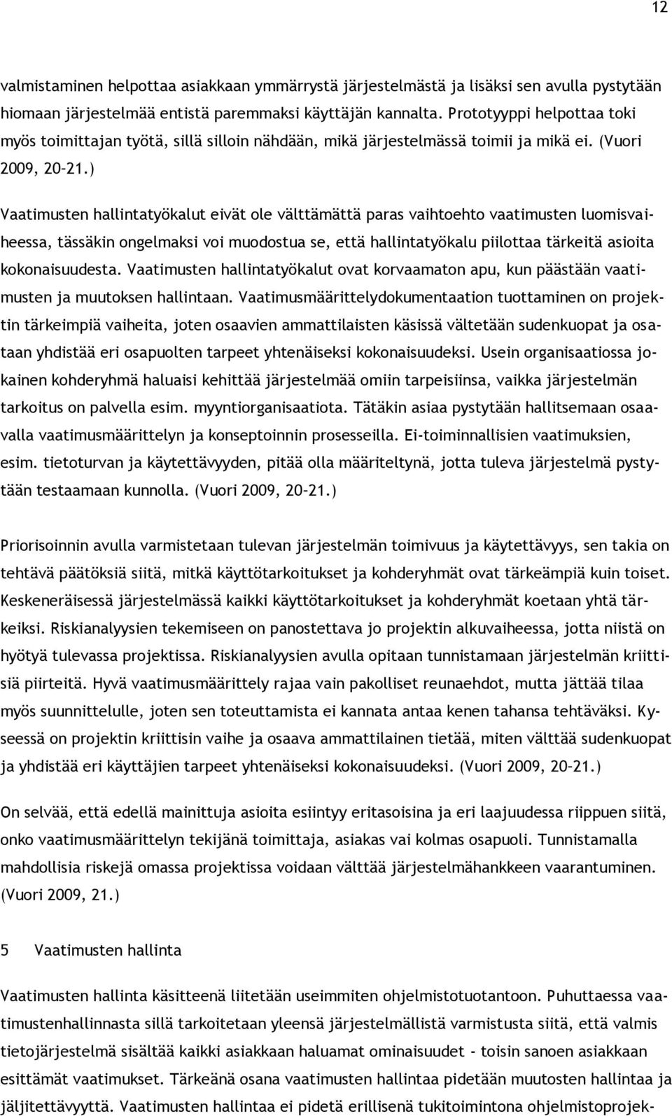 ) Vaatimusten hallintatyökalut eivät ole välttämättä paras vaihtoehto vaatimusten luomisvaiheessa, tässäkin ongelmaksi voi muodostua se, että hallintatyökalu piilottaa tärkeitä asioita