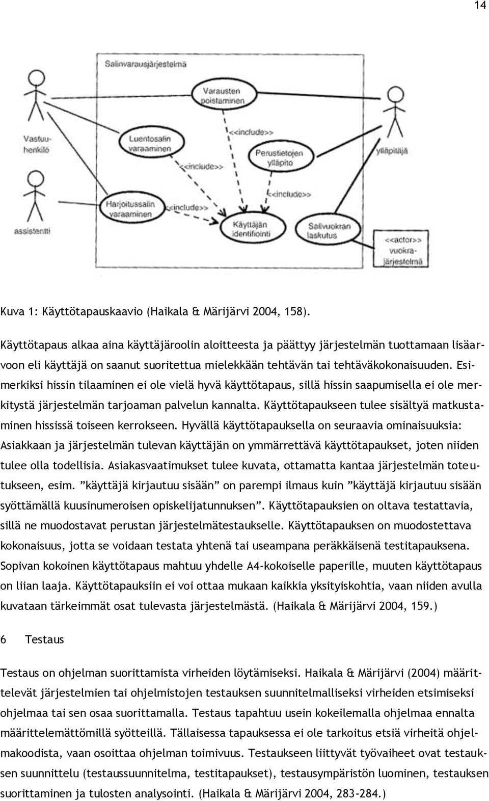 Esimerkiksi hissin tilaaminen ei ole vielä hyvä käyttötapaus, sillä hissin saapumisella ei ole merkitystä järjestelmän tarjoaman palvelun kannalta.