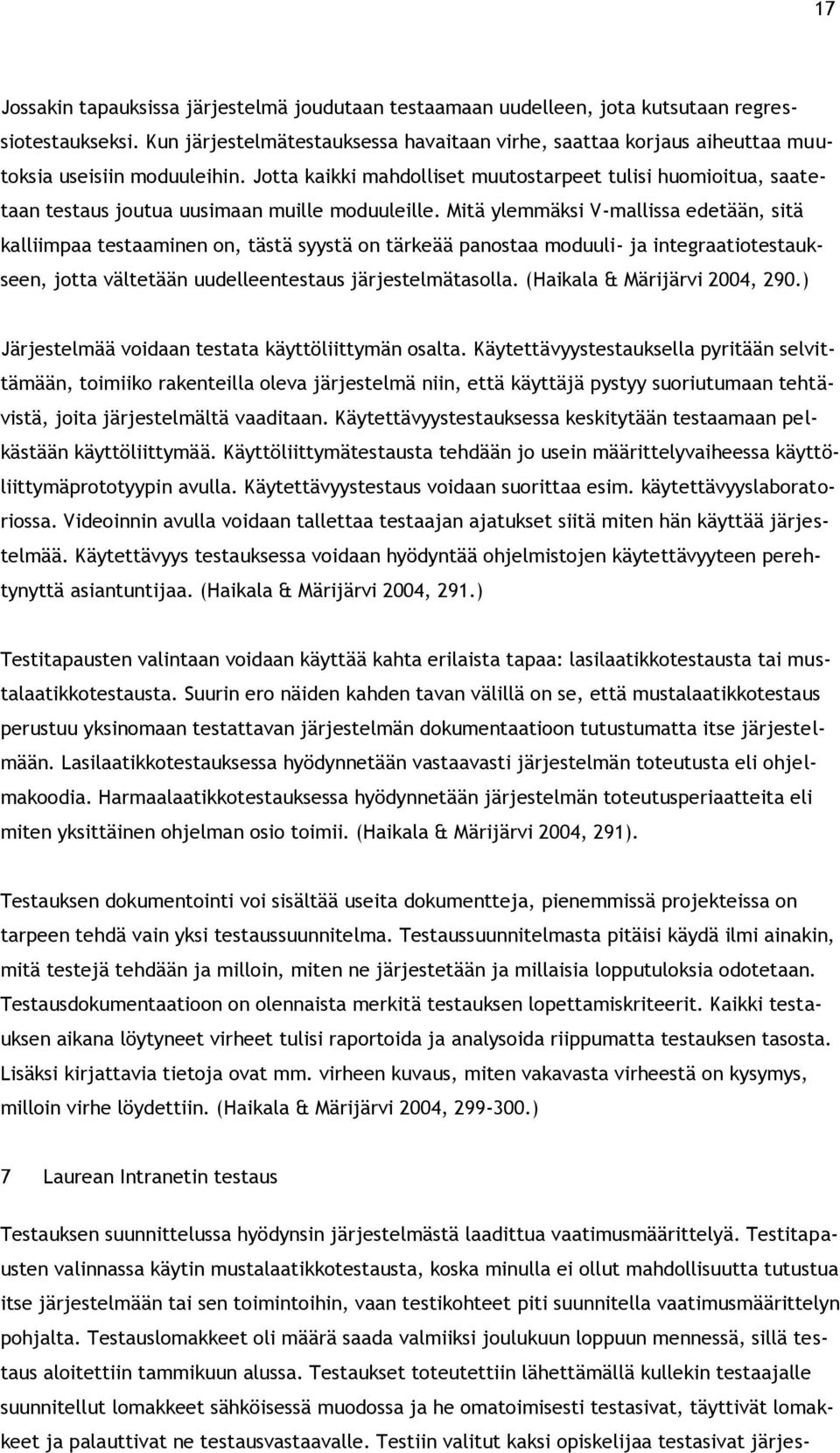 Jotta kaikki mahdolliset muutostarpeet tulisi huomioitua, saatetaan testaus joutua uusimaan muille moduuleille.