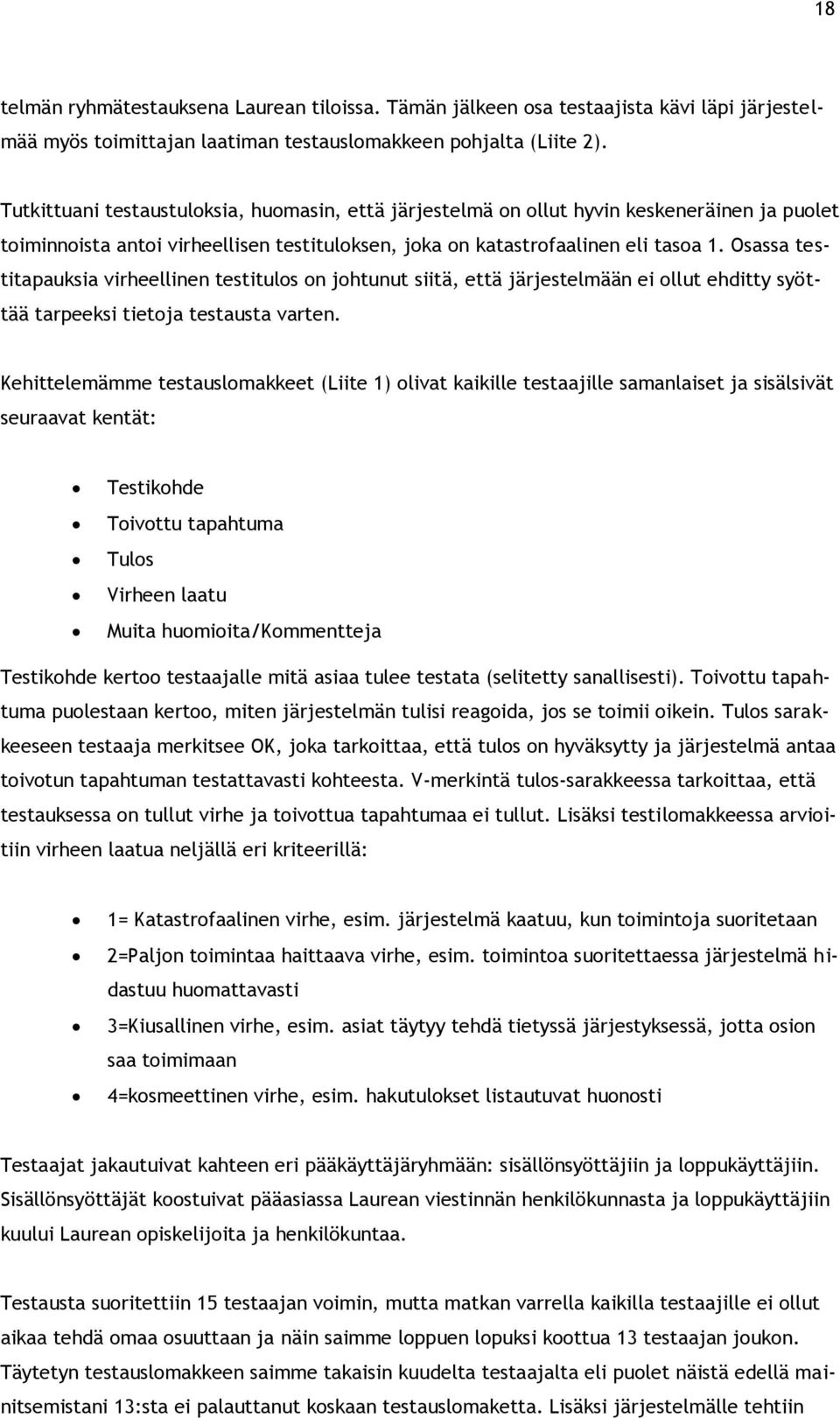 Osassa testitapauksia virheellinen testitulos on johtunut siitä, että järjestelmään ei ollut ehditty syöttää tarpeeksi tietoja testausta varten.