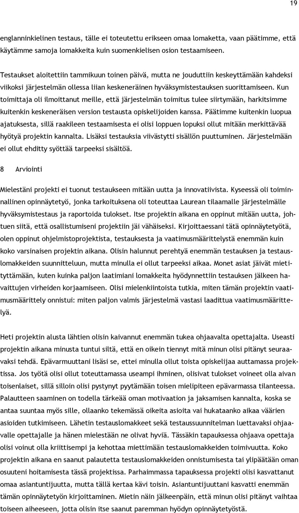 Kun toimittaja oli ilmoittanut meille, että järjestelmän toimitus tulee siirtymään, harkitsimme kuitenkin keskeneräisen version testausta opiskelijoiden kanssa.