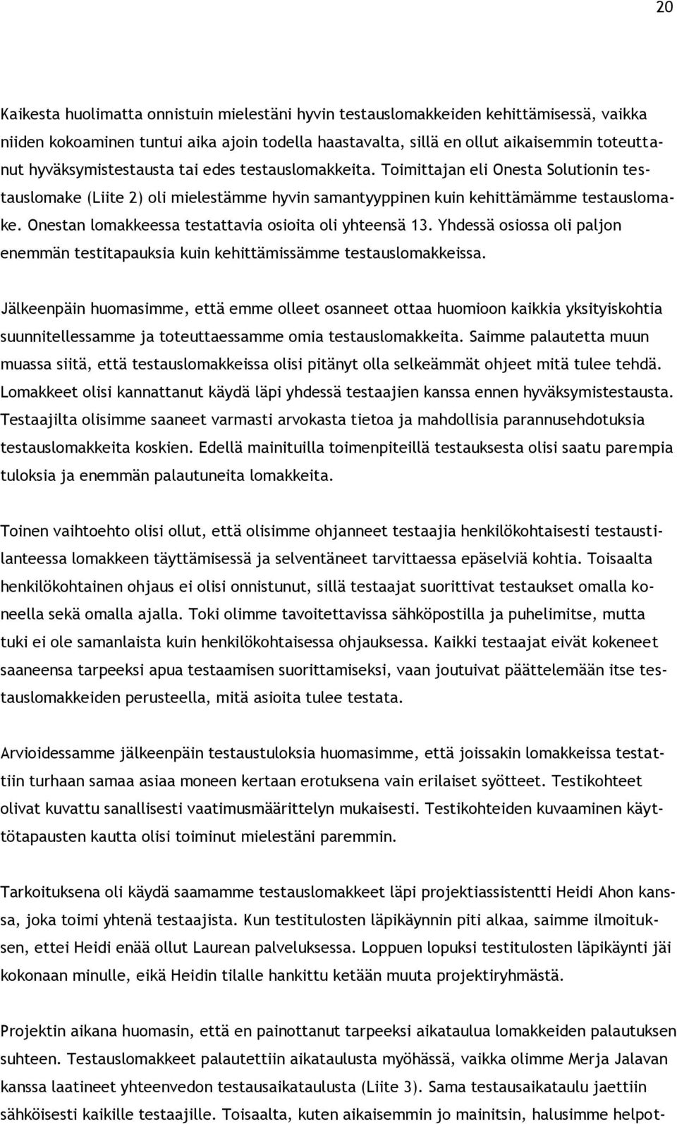 Onestan lomakkeessa testattavia osioita oli yhteensä 13. Yhdessä osiossa oli paljon enemmän testitapauksia kuin kehittämissämme testauslomakkeissa.