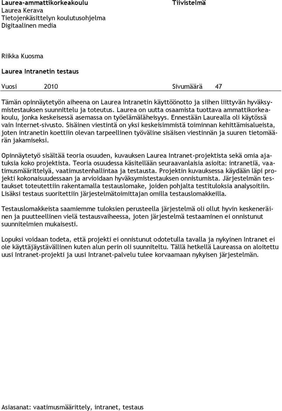 Laurea on uutta osaamista tuottava ammattikorkeakoulu, jonka keskeisessä asemassa on työelämäläheisyys. Ennestään Laurealla oli käytössä vain Internet-sivusto.