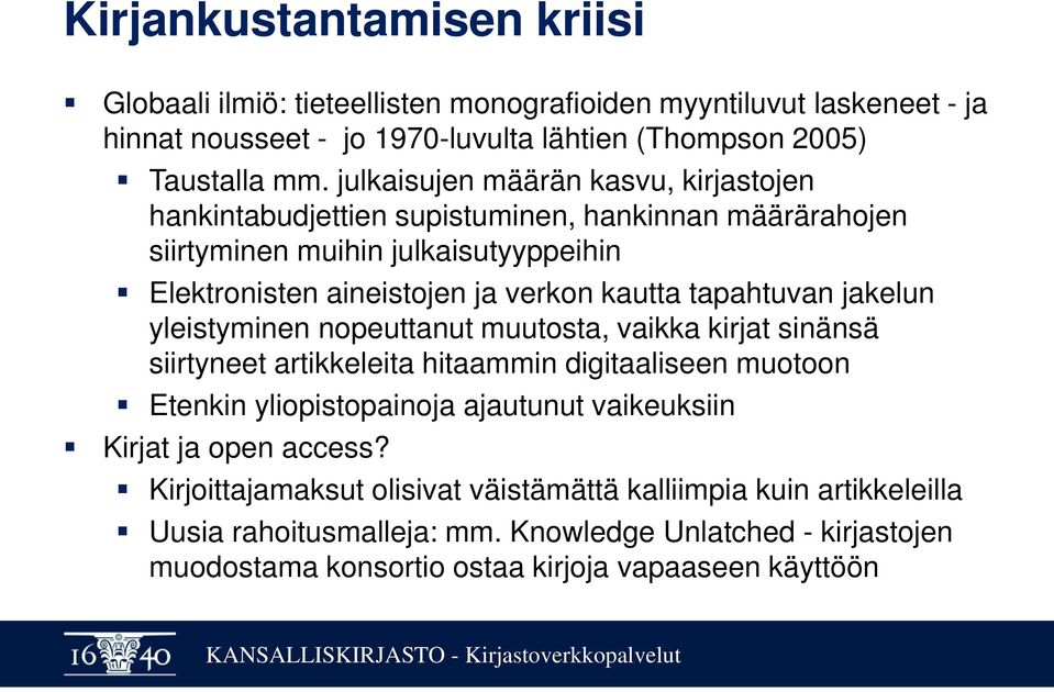 tapahtuvan jakelun yleistyminen nopeuttanut muutosta, vaikka kirjat sinänsä siirtyneet artikkeleita hitaammin digitaaliseen muotoon Etenkin yliopistopainoja ajautunut vaikeuksiin