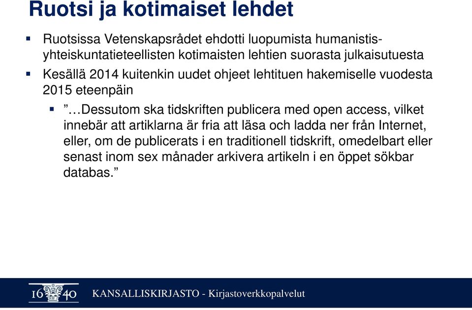 ska tidskriften publicera med open access, vilket innebär att artiklarna är fria att läsa och ladda ner från Internet, eller,