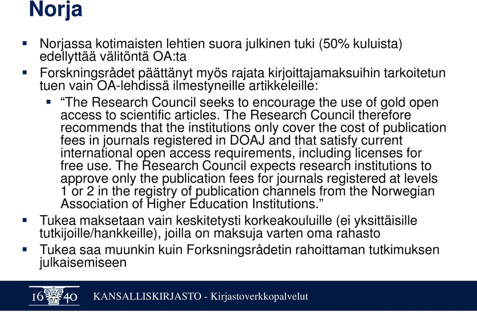 The Research Council therefore recommends that the institutions only cover the cost of publication fees in journals registered in DOAJ and that satisfy current international open access requirements,