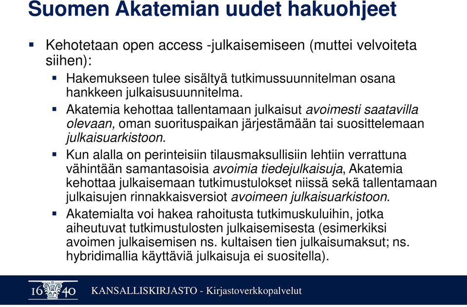 Kun alalla on perinteisiin tilausmaksullisiin lehtiin verrattuna vähintään samantasoisia avoimia tiedejulkaisuja, Akatemia kehottaa julkaisemaan tutkimustulokset niissä sekä tallentamaan julkaisujen