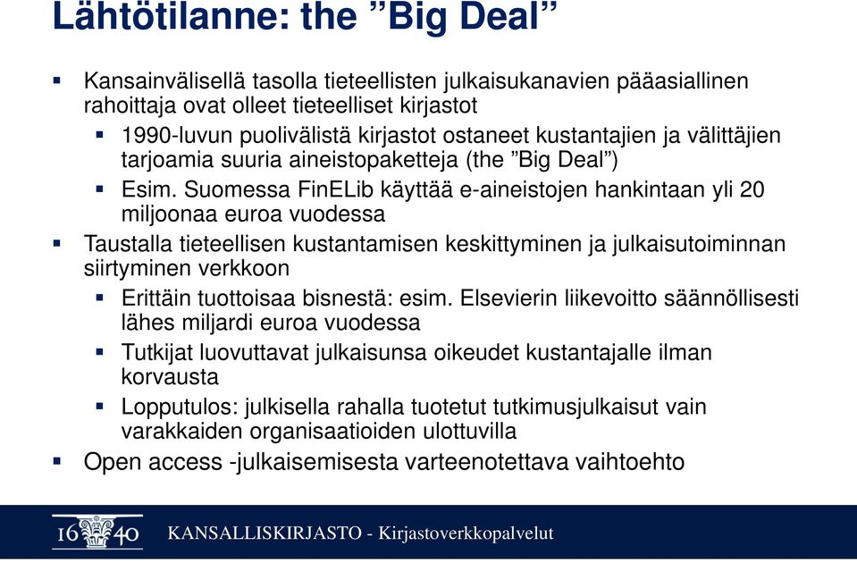 Suomessa FinELib käyttää e-aineistojen hankintaan yli 20 miljoonaa euroa vuodessa Taustalla tieteellisen kustantamisen keskittyminen ja julkaisutoiminnan siirtyminen verkkoon Erittäin tuottoisaa