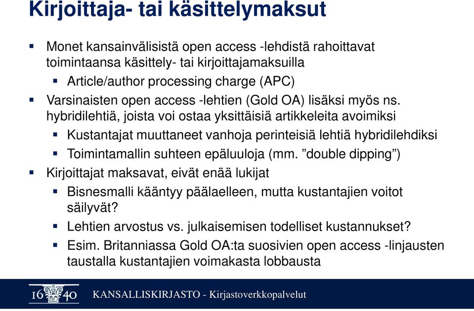 hybridilehtiä, joista voi ostaa yksittäisiä artikkeleita avoimiksi Kustantajat muuttaneet vanhoja perinteisiä lehtiä hybridilehdiksi Toimintamallin suhteen epäluuloja (mm.