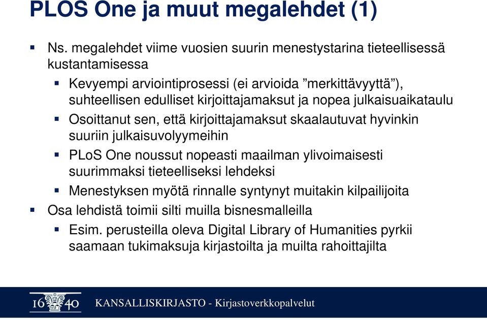 kirjoittajamaksut ja nopea julkaisuaikataulu Osoittanut sen, että kirjoittajamaksut skaalautuvat hyvinkin suuriin julkaisuvolyymeihin PLoS One noussut nopeasti